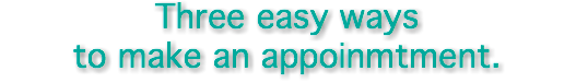 Three easy ways to make an appoinmtment.