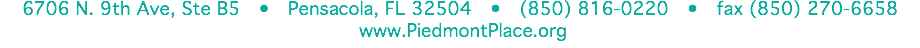 6706 N. 9th Ave, Ste B5 • Pensacola, FL 32504 • (850) 816-0220 • fax (850) 270-6658  www.PiedmontPlace.org